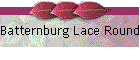 Batternburg Lace Round